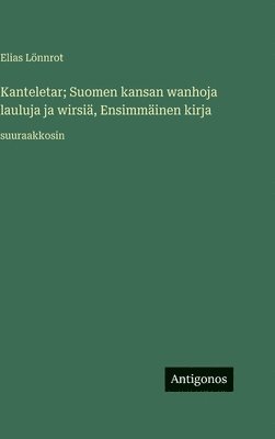 Kanteletar; Suomen kansan wanhoja lauluja ja wirsiä, Ensimmäinen kirja