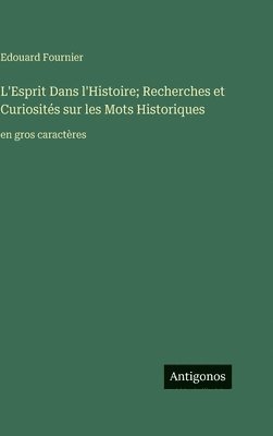 L'Esprit Dans l'Histoire; Recherches et Curiosités sur les Mots Historiques
