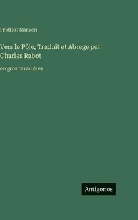 bokomslag Vers le Pôle, Traduit et Abrege par Charles Rabot:en gros caractères