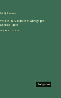 bokomslag Vers le Pôle, Traduit et Abrege par Charles Rabot:en gros caractères