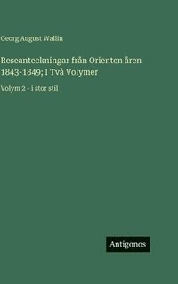 bokomslag Reseanteckningar från Orienten åren 1843-1849; I Två Volymer:Volym 2 - i stor stil