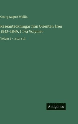 Georg August Wallin - Reseanteckningar från Orienten åren 1843-1849; I Två Volymer: Volym 2 - i stor stil, Inbunden