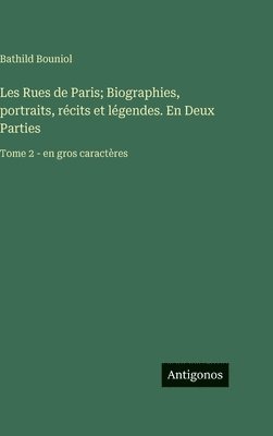 Bathild Bouniol - Les Rues de Paris; Biographies, portraits, récits et légendes. En Deux Parties, Inbunden