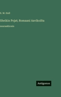 E. M. Hull - Sheikin Pojat; Romaani Aavikoilta:suuraakkosin, Inbunden