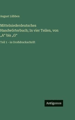 Mittelniederdeutsches Handwörterbuch; In vier Teilen, von "A" bis "G"
