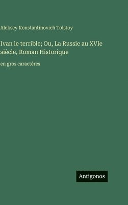 Ivan le terrible; Ou, La Russie au XVIe siècle, Roman Historique