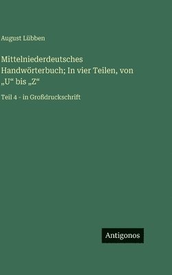 August Lübben - Mittelniederdeutsches Handwörterbuch; In vier Teilen, von "U" bis "Z", Inbunden
