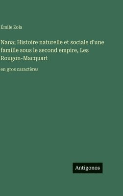 Nana; Histoire naturelle et sociale d'une famille sous le second empire, Les Rougon-Macquart