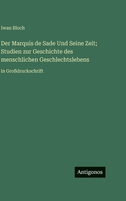 Marquis de Sade Und Seine Zeit; Studien zur Geschichte des menschlichen Geschlechtslebens