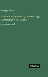 bokomslag Manfredo Palavicino, O, I Francesi e gli Sforzeschi; Storia Italiana:in caratteri grandi