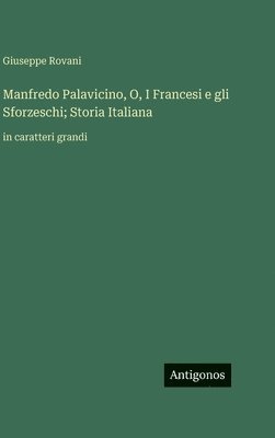 bokomslag Manfredo Palavicino, O, I Francesi e gli Sforzeschi; Storia Italiana:in caratteri grandi