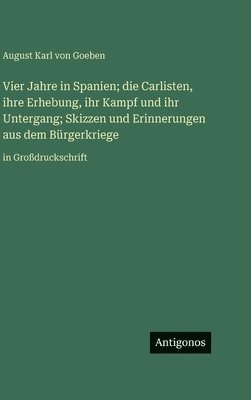 Vier Jahre in Spanien; die Carlisten, ihre Erhebung, ihr Kampf und ihr Untergang; Skizzen und Erinnerungen aus dem Bürgerkriege