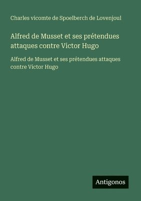 Spoelberch de Lovenjoul, Charles vicomte de Spoelberch de Lovenjoul - Alfred de Musset et ses prétendues attaques contre Victor Hugo: Alfred de Musset et ses prétendues attaques contre Victor Hugo, Häftad