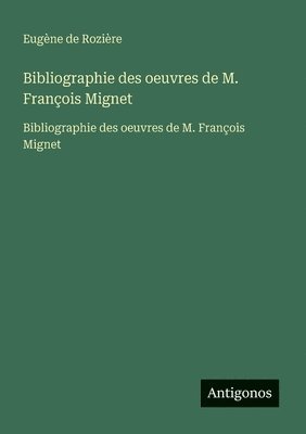 Bibliographie des oeuvres de M. François Mignet