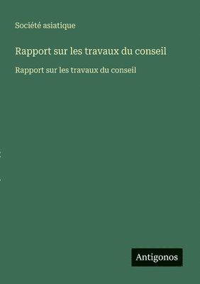 Rapport sur les travaux du conseil: Rapport sur les travaux du conseil