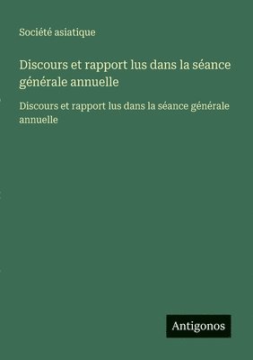 Discours et rapport lus dans la séance générale annuelle: Discours et rapport lus dans la séance générale annuelle