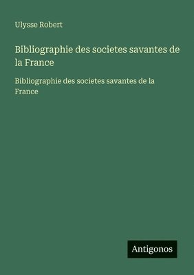 Bibliographie des societes savantes de la France