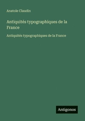 Antiquités typographiques de la France