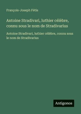 Antoine Stradivari, luthier célèbre, connu sous le nom de Stradivarius