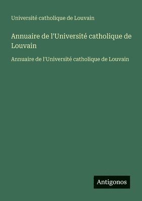Université Catholique de Louvain, Université catholique de Louvain - Annuaire de l'Université catholique de Louvain: Annuaire de l'Université catholique de Louvain, Häftad