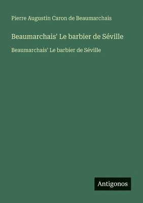 Pierre Augustin Caron De Beaumarchais, Pierre Augustin Caron de Beaumarchais - Beaumarchais' Le barbier de Séville: Beaumarchais' Le barbier de Séville, Häftad