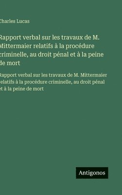 Rapport verbal sur les travaux de M. Mittermaier relatifs à la procédure criminelle, au droit pénal et à la peine de mort: Rapport verbal sur les trav