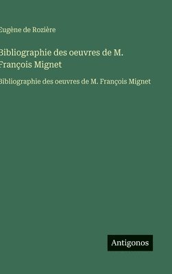 Bibliographie des oeuvres de M. François Mignet