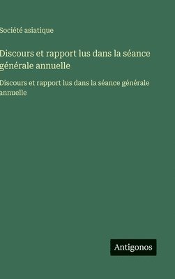 Société Asiatique, Société asiatique - Discours et rapport lus dans la séance générale annuelle, Inbunden