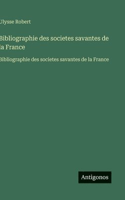 Ulysse Robert - Bibliographie des societes savantes de la France, Inbunden