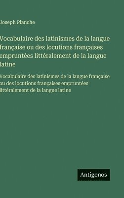 Joseph Planche - Vocabulaire des latinismes de la langue française ou des locutions françaises empruntées littéralement de la langue latine, Inbunden