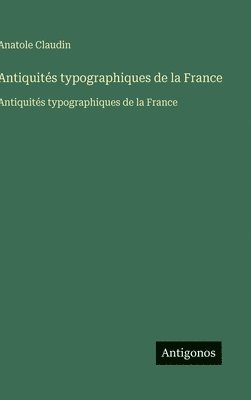 Antiquités typographiques de la France