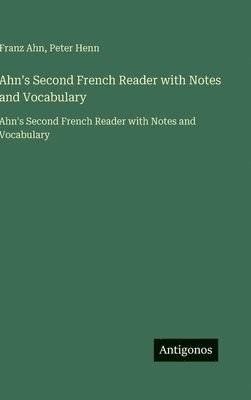 Franz Ahn, Peter Henn - Ahn's Second French Reader with Notes and Vocabulary: Ahn's Second French Reader with Notes and Vocabulary, Inbunden