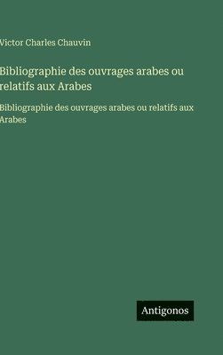Bibliographie des ouvrages arabes ou relatifs aux Arabes