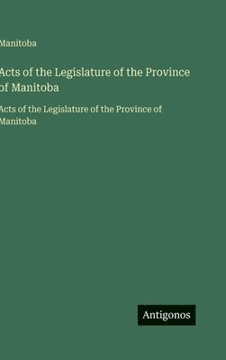 Manitoba - Acts of the Legislature of the Province of Manitoba, Inbunden