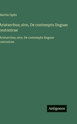 Martin Opitz - Aristarchus; sive, De contemptu linguae teutonicae, Inbunden