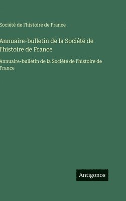 Société de l'Histoire de France, Société de l'histoire de France - Annuaire-bulletin de la Société de l'histoire de France, Inbunden