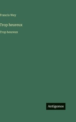 Francis Wey - Trop heureux, Inbunden