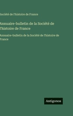 Société de l'Histoire de France, Société de l'histoire de France - Annuaire-bulletin de la Société de l'histoire de France, Inbunden