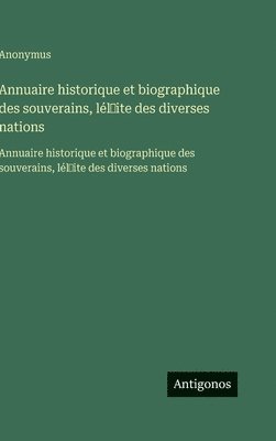 Annuaire historique et biographique des souverains, lél̕ite des diverses nations: Annuaire historique et biographique des souverains, lél̕it
