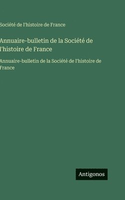 Société de l'Histoire de France, Société de l'histoire de France - Annuaire-bulletin de la Société de l'histoire de France, Inbunden