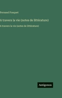 Fernand Fouquet - A travers la vie (notes de littérature), Inbunden