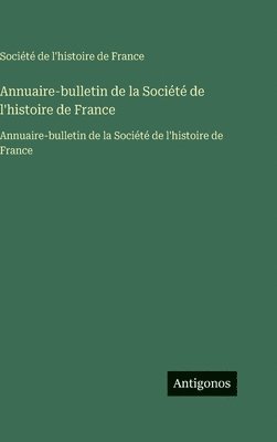Société de l'Histoire de France, Société de l'histoire de France - Annuaire-bulletin de la Société de l'histoire de France, Inbunden