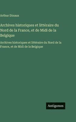 Archives historiques et littéraire du Nord de la France, et de Midi de la Belgique
