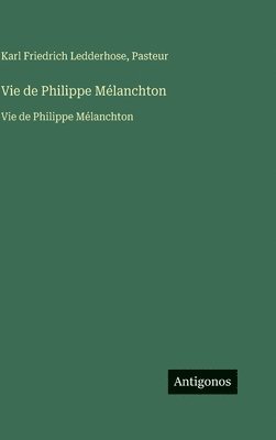 Karl Friedrich Ledderhose, Pasteur - Vie de Philippe Mélanchton, Inbunden