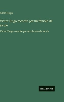Adèle Hugo - Victor Hugo raconté par un témoin de sa vie, Inbunden