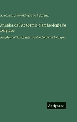 Annales de l'Academie d'archeologie de Belgique