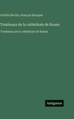 Achille Deville, François Bouquet - Tombeaux de la cathédrale de Rouen, Inbunden