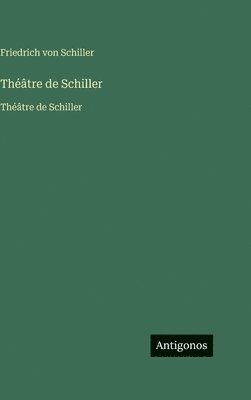 Friedrich Von Schiller, Friedrich von Schiller - Théâtre de Schiller, Inbunden