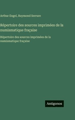 Répertoire des sources imprimées de la numismatique fraçaise: Répertoire des sources imprimées de la numismatique fraçaise
