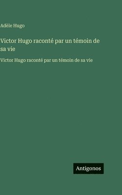Adèle Hugo - Victor Hugo raconté par un témoin de sa vie, Inbunden
